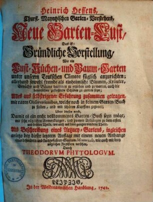 Heinrich Hessens, Churfl. Mayntzischen Garten-Vorstehers, Neue Garten-Lust : Das ist: Gründliche Vorstellung, Wie ein Lust- Küchen- und Baum-Garten unter unserm Teutschen Climate füglich anzurichten; allerhand sowohl fremde als einheimische Blumen, Kräuter, Gewächse und Bäume darinnen zu erziehen und zu warten, auch die denenselben zustossende Schäden zu curiren seyn; Alles aus selbsteigener Erfahrung zusammen getragen ... mit sehr nützlichen Anmerckungen, und zweyen Anhängen ... wie auch mit dem gantzen vierdten Theile, Als Beschreibung eines Artzney-Gartens, ingleichen anietzo bey dieser letztern Auflage mit einem neuen Anhange eines besondern und kurtzgefaßten Garten-Memorials ... versehen