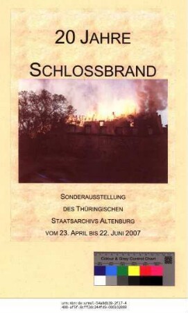 Originaltitel: 20 Jahre Schlossbrand Sonderausstellung des Thüringischen Staatsarchivs Altenburg vom 23. April bis 22. Juni 2007