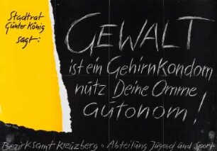 Plakat: "Stadtrat Günter König sagt: Gewalt ist ein Gehirnkondom, nutz Deine Omme autonom!"