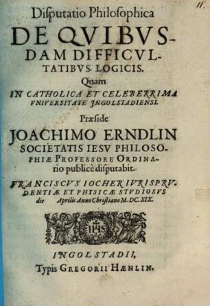 Disputatio philosophica de quibusdam difficultatibus logicis