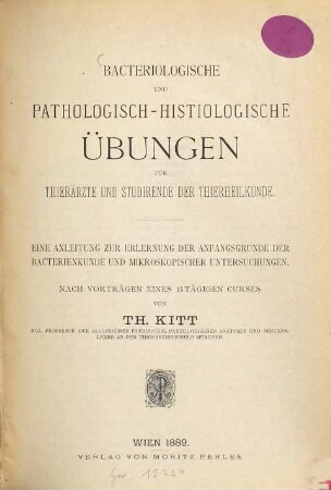 Bacteriologische und pathologisch-histiologische Übungen für Thierärzte und Studirende der Thierheilkunde : Eine Anleitung zur Erlernung der Anfangsgründe der Bacterienkunde und mikroskopischer Untersuchungen ; nach Vorträgen eines 14tägigen Curses