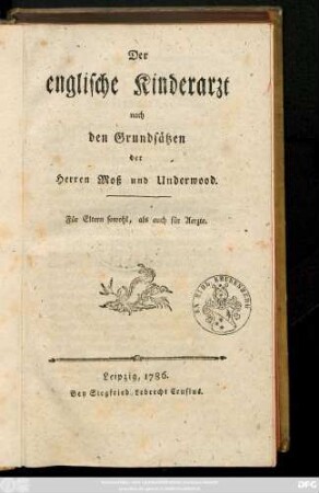 Der englische Kinderarzt : nach den Grundsätzen der Herren Moß und Underwood ; Für Eltern sowohl, als auch für Aerzte