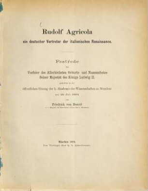 Rudolf Agricola, ein deutscher Vertreter der italienischen Renaissance : Festrede zur Vorfeier des Allerhöchsten Geburts- und Namensfestes Seiner Majestät des Königs Ludwig II. gehalten in der öffentlichen Sitzung der k. Akademie der Wissenschaften zu München am 25. Juli 1884