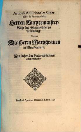 Articuli Additionales Superelisivi & Peremtoriales, Herren Burgermaister, Rath vnd Spitalpfleger zu Nürmberg, Contra Die Herrn Marggrauen zu Brandenburg, Inn sachen das Lazareth vnd neu gebeu belangend : Product. Spirae 4. Decemb. Anno 1538.