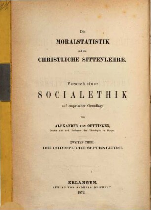 Die Moralstatistik und die christliche Sittenlehre : Versuch einer Socialethik auf empirischer Grundlage, 2. Die christliche Sittenlehre : deductive Entwickelung der Gesetze christlichen Heilslebens im Organismus der Menschheit