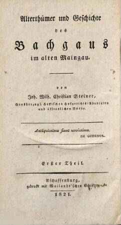 Alterthümer und Geschichte des Bachgaus im alten Maingau, 1. Geschichte und Topographie der alten Grafschaft und Cent Ostheim und der Stadt Obernburg am Main. - 1821. - XII, 353 S.