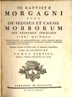 Jo. Baptistae Morgagni ... De sedibus et causis morborum per anatomen indagatis libri quinque : dissectiones et animadversiones, nunc primum editas, complectuntur propemodum innumeras, medicis, chirurgis, anatomicis profuturas, 3