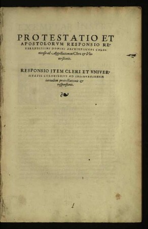 Protestatio Et || Apostolorvm Responsio Re-||verendissimi Domini Archiepiscopi Colo-||niensis ad Appellationem Cleri & Vni-||uersitatis