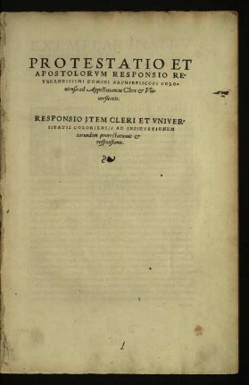Protestatio Et || Apostolorvm Responsio Re-||verendissimi Domini Archiepiscopi Colo-||niensis ad Appellationem Cleri & Vni-||uersitatis