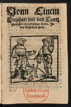 Vonn Einem || Freyhart vnd von Contz || Zwergen/ ein huebsches Liedt. Jn || des Schillers thon.||