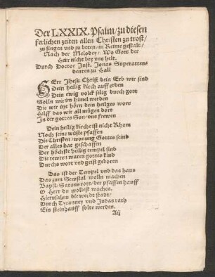 Der LXXIX. Psalm/ zu diesen || ferlichen zeiten allen Christen zu trost/ || zu singen vnd zu beten/ in Reime gestalt/ || Nach der Melodey/ Wo Gott der || Herr nicht bey vns helt. || Durch Doctor Just. Jonas Superatten=||denten zu Hall ||