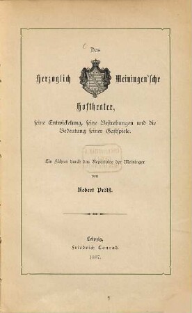 Das Herzoglich-Meiningen'sche Hoftheater, seine Entwickelung, seine Bestrebungen und die Bedeutung seiner Gastspiele : ein Führer durch d. Repertoire d. Meininger