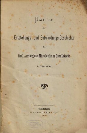 Umriss der Entstehungs- und Entwicklungs-Geschichte des fürst. Auerspergschen Mineralwerkes zu Gross-Lukawitz in Böhmen