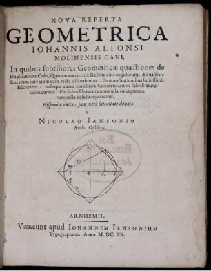 Nova reperta geometrica Iohannis Alfonsi Molinensis Cani : In quibus subtiliores geometriae quaestiones de duplicatione cubi, quadratura circuli ... discutiuntur ...