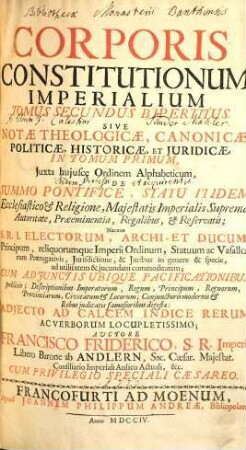 Corporis Constitutionum Imperialium Tomus .... 2, Tomus Secundus Bipertitus. Sive Notae Theologicae, Canonicae, Politicae, Historicae, Et Juridicae ...
