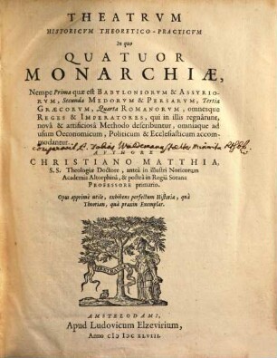 Theatrvm Historicvm Theoretico-Practicvm : In quo Quatuor Monarchiae, Nempe Prima quae est Babyloniorvm & Assyriorvm, Secunda Medorvm & Persarvm, Tertia Graecorum, Quarta Romanorvm ... describuntur ...