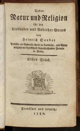 Stück 1: Ueber Natur und Religion für die Liebhaber und Anbether Gottes. Erstes Stück