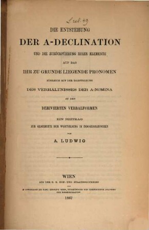 Die Entstehung der a-Declination und die Zurückführung ihrer Elemente auf das ihr zur Grunde liegende Pronomen zugleich mit der Darstellung des Verhältnisses der a-Nomina zu den derivierten Verbalformen : ein Beitrag zur Geschichte der Wortbildung im Indogermanischen