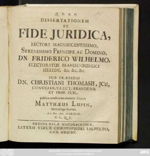Dissertationem De Fide Juridica, Rectore Magnificentissimo ... Dn. Friderico Wilhelmo, Electoratus Brandenburgici ...