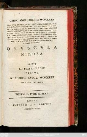Volvm. II., Pars Altera: Caroli Godofredi De Winckler Ivr. Vtr Et Philosoph. Doctoris ... Facvltatis Ivridicae Ordinarii Et Decani Perpetvi Opvscvla Minora