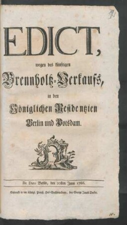 Edict, wegen des künftigen Brennholtz-Verkaufs, in den Königlichen Residentzien Berlin und Potsdam : De Dato Berlin, den 20sten Junii 1766
