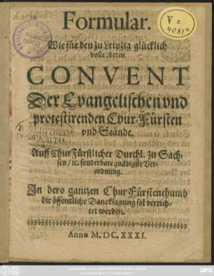 Formular. Wie für den zu Leipzig glücklich vollendeten Convent Der Evangelischen und protestirenden Chur-Fürsten und Stände. : Auff ChurFürstlicher Durchl. zu Sachsen/ [et]c. sonderbare gnädigste Verordnung.