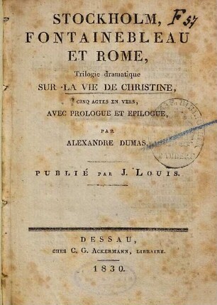 Stockholm, Fontainebleau et Rome : Trilogie dramatique sur la vie de Christine ; 5 actes en vers, avec prologue et épilogue