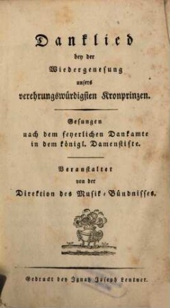 Danklied by der Wiedergenesung unsers verehrungswürdigsten Kronprinzen : gesungen nach dem feyerlichen Dankamte in dem königl. Damenstifte