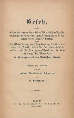 Gesetz, betreffend die im Geltungsbereich des Rheinischen Rechts außerhalb des vormaligen Herzogthums Berg bestehenden Pfandschaften, sowie die Abänderung und Ergänzung des Gesetzes vom 12. April 1888 über das Grundbuchwesen und die Zwangsvollstreckung in das unbewegliche Vermögen im Geltungsbereich des Rheinischen Rechts