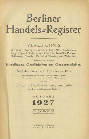 63.1927: Berliner Handels-Register : Verzeichnis der in den Amtsgerichtsbezirken Berlin-Mitte, Charlottenburg, Köpenick, Lichtenberg, Lichterfelde, Neukölln, Pankow, Schöneberg, Spandau, Tempelhof, Wedding und Weißensee wohnenden eingetragenen Einzelfirmen, Gesellschaften und Genossenschaften