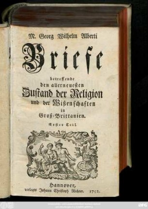 Teil 1: M. Georg Wilhelm Alberti Briefe betreffende den allerneuesten Zustand der Religion und der Wißenschaften in Groß-Brittanien