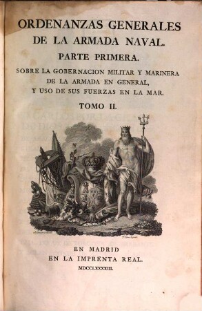 Ordenanzas generales de la armada naval : parte primera ; sobre la gobernacion militar y marinera de la armada en general, y uso de sus fuerzas en la mar, 2