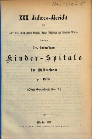 Jahres-Bericht des unter dem allerhöchsten Schutze Ihrer Majestät der Königin-Mutter stehenden Dr. Hauner'schen Kinder-Spitals in München. 30. 1876 (1877)
