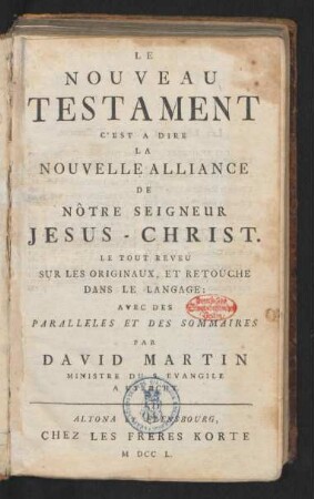 Le Nouveau Testament C'est A Dire La Nouvelle Alliance De Nôtre Seigneur Jesus-Christ : Le Tout Reveu Sur Les Originaux, Et Retouche Dans Le Langage: Avec Des Paralleles Et Des Sommaires