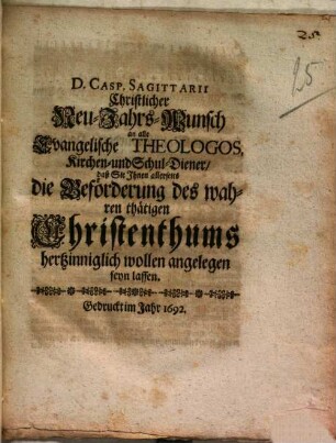 Christlicher Neu-Jahrs-Wunsch an alle Evangelische Theologos, Kirchen- und Schul-Diener, daß Sie Ihnen allerseits die Beförderung des wahren thätigen Christenthums hertzinniglich wollen angelegen seyn lassen