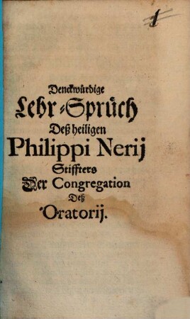 Denckwürdige Lehr-Sprüch Deß heiligen Philippi Nerii Stiffters Der Congregation Deß Oratorii