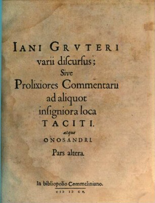 Iani Grvteri varii discursus; Sive Prolixiores Commentarii ad aliquot insigniora loca Taciti. atque Onosandri, 2