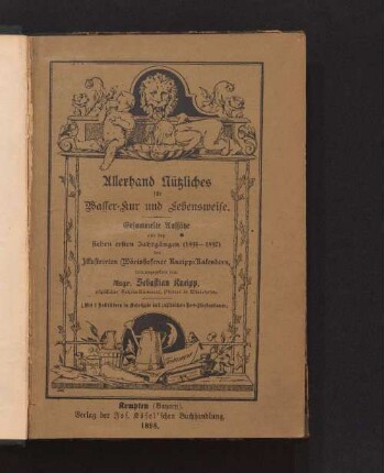 Allerhand Nützliches für Wasser-Kur und Lebensweise : gesammelte Aufsätze aus den 7 ersten Jahrgängen (1891 - 1897) des Illustrirten Wörishofener Kneipp-Kalenders