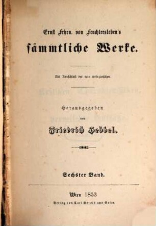 Ernst Frhrn. von Feuchtersleben's sämmtliche Werke : mit Ausschluß der rein medizinischen. 6, Kritiken, Charakteristiken und vermischte Aufsätze
