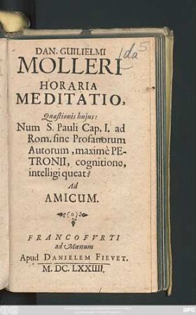 Dan. Guilielmi Molleri Horaria Meditatio, Quaestionis huius: Num S. Pauli Cap. I. ad Rom. sine Profanorum Autorum, maxime Petronii, cognitione, intelligi queat? : Ad Amicum