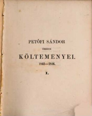 Petőfi Sándor összes költeményei : 1842 - 1846, 1