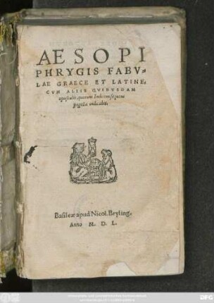 AESOPI || PHRYGIS FABV=||LAE GRAECE ET LATINE,|| CVM ALIIS QVIBVSDAM || opusculis ... ||(AESOPI ... || uita, à Maximo || Planude conscripta.||)(Gabriae ... fabellae tres & quadraginta ... || Ex Aphthonij exercitamentis de fabula ... || De fabula ex imaginibus Philostrati.|| Homeri batrachomyomachia ... || Musaeus ... de Ero et Leandro.|| Agapetus ... De officio regis ... || Hippokratis iusiurandum.|| Haec omnia cum Latina interpretatione.|| Galeōmyomachia ... || tragoedia || Graeca.[v. Theodorus Prodromus]||)