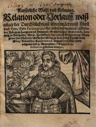 Kayserliche Wahl vnd Krönung : Relation ..., weßgstalt ... Ferdinandus der ander ... gekrönet worden