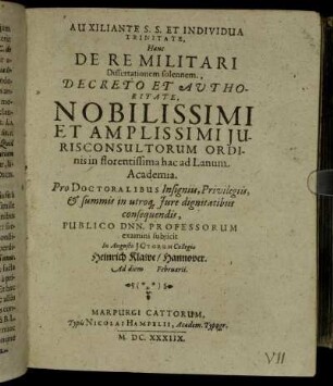 Auxiliante S. S. Et Individua Trinitate, Hanc De Re Militari Dissertationem solennem, Decreto Et Authoritate, Nobilissimi Et Amplissimi Iurisconsultorum Ordinis in florentissima hac ad Lanum Academia ... Publico Dnn. Professorum examini subiicit In Augusto ICtorum Collegio Heinrich Klawe/ Hannover. Ad diem Februarii