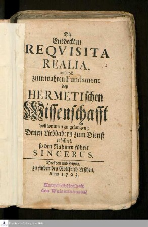 Die Entdeckten Reqvisita Realia, wodurch zum wahren Fundament der Hermetischen Wissenschafft vollkommen zu gelangen