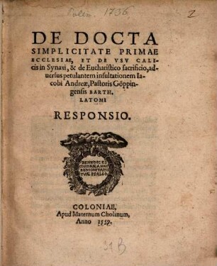 De docta simplicitate primae ecclesiae, et de usu calicis in Synaxi, et de Eucharistico sacrificio, adversus petulantem insultationem Iacobi Andreae, Pastoris Göppingensis Barth. Latomi Responsio