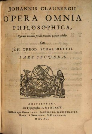 Johannis Claubergii Opera Omnia Philosophica : Ante quidem separatim, nunc vero conjunctim edita, multis partibus auctiora & emendatiora .... 2