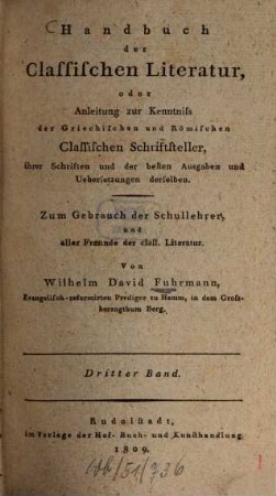 Handbuch der Classischen Literatur, oder Anleitung zur Kenntnis der griechischen und römischen Classischen Schriftsteller, ihrer Schriften und der besten Ausgaben und Uebersetzungen derselben : zum Gebrauch der Schullehrer, und aller Freunde der class. Literatur, 3