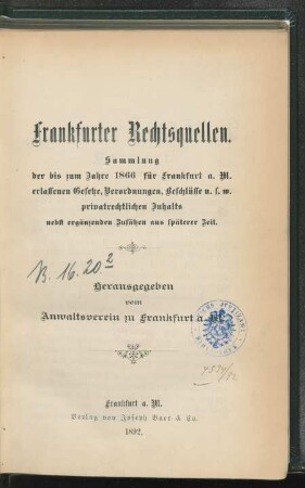 Frankfurter Rechtsquellen : Sammlung der bis zum Jahre 1866 für Frankfurt a. M. erlassenen Gesetze, Verordnungen, Beschlüsse u. s. w. privatrechtlichen Inhalts nebst ergänzenden Zusätzen aus späterer Zeit