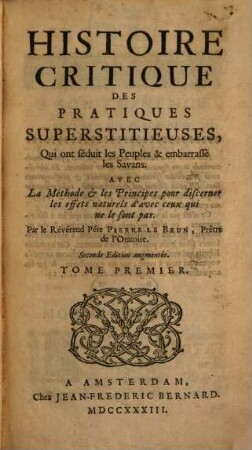 Histoire Critique Des Pratiques Superstitieuses, Qui ont séduit les Peuples & embarrassé les Savans : Avec La Méthode et les Principes pour discerner les effets naturels d'avec ceux qui ne le sont pas, 1